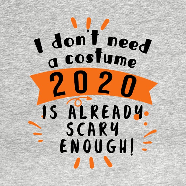 Halloween 2020 DONT NEED A COSTUME 2020 SCARY ENOUGH by Scarebaby